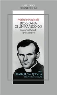 Biografia di un rapsodico. Giovanni Paolo II l'artista di Dio - Michele Paulicelli - ebook