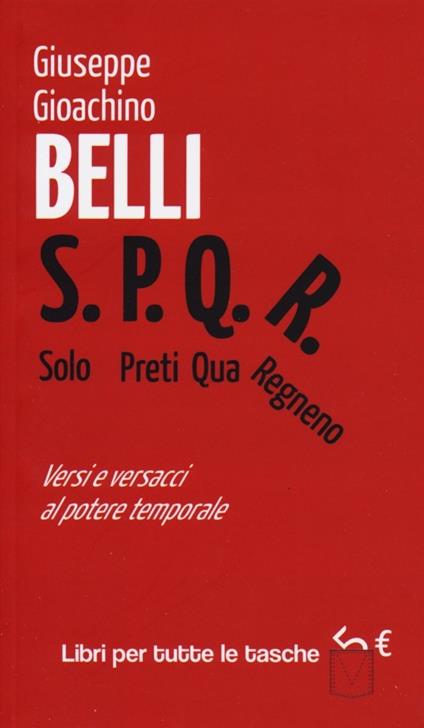 S.P.Q.R. Solo Preti Qua Regnano. Versi e versacci al potere temporale - Gioachino Belli - copertina