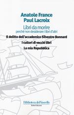 Libri da morire perché non desiderare i libri d'altri: Il delitto dell'accademico Silvestro Bonnard-I cultori di vecchi libri-La mia Repubblica