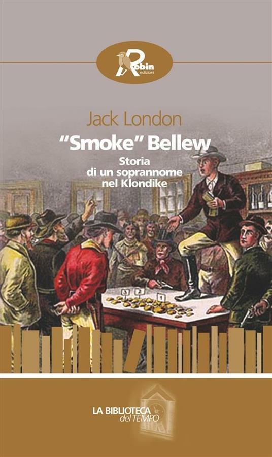 «Smoke» Bellew. Storia di un soprannome nel Klondike - Jack London,Sergio Calderale,Pier Francesco Paolini - ebook