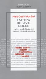 La forza del sesso debole. La donna nelle Rivoluzioni francese, industriale, sovietica