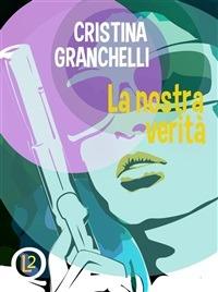 La nostra verità - Cristina Granchelli - ebook