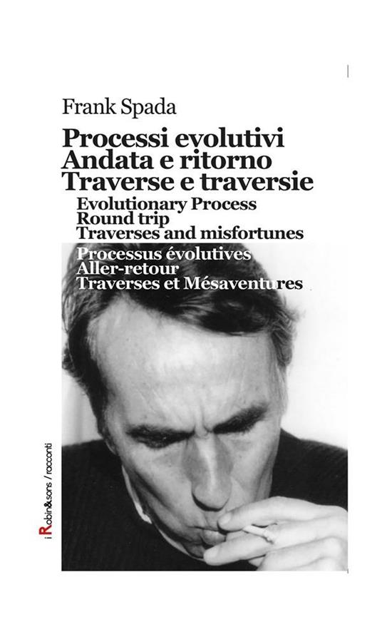 Processi evolutivi, Andata e ritorno, Traverse e traversie, Evolutionary Process, Round trip, Traverses and misfortunes, Processus évolutives, Aller-retour, Traverses et Mésaventures - Frank Spada - ebook