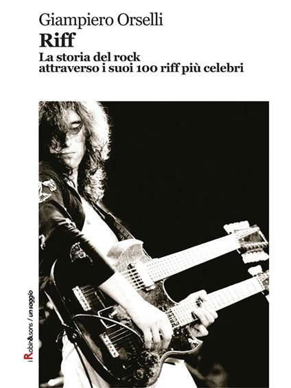 Riff. La storia del rock attraverso i suoi 100 riff più celebri - Giampiero Orselli - ebook