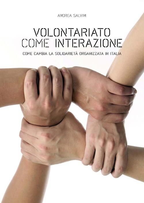 Volontariato come interazione. Come cambia la solidarietà organizzata in Italia - Andrea Salvini - copertina
