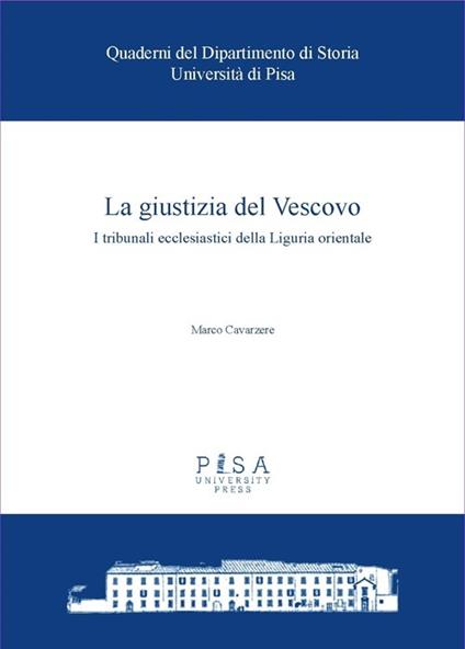 La giustizia del Vescovo. I tribunali ecclesiastici della Liguria orientale - Marco Cavarzere - copertina