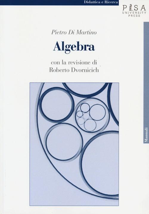 Algebra - Pietro Di Martino,Roberto Dvornicich - copertina
