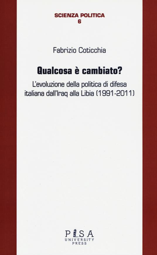 Qualcosa è cambiato? L'evoluzione della politica di difesa italiana dall'Iraq alla Libia (1991-2011) - Fabrizio Coticchia - copertina