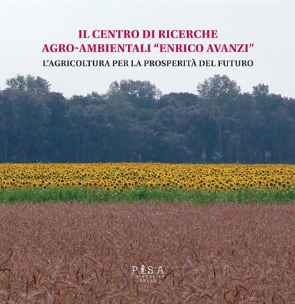 Il centro di ricerche agro-ambientali «Enrico Avanzi». L'agricoltura per la prosperità del futuro - copertina