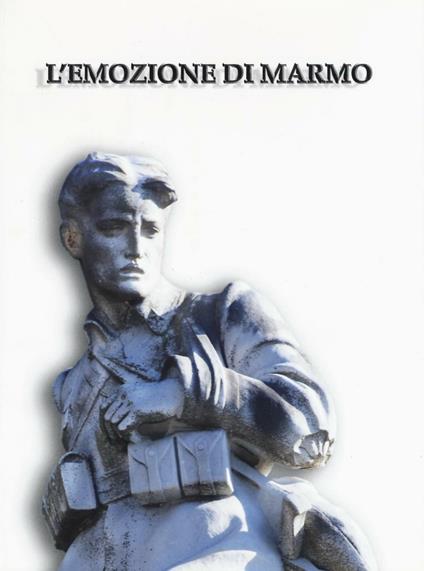 L' emozione di marmo. I monumenti ai caduti della grande guerra a Pisa e nel suo territorio. Catalogo della mostra (Pisa, 16 luglio-4 novembre 2015) - copertina