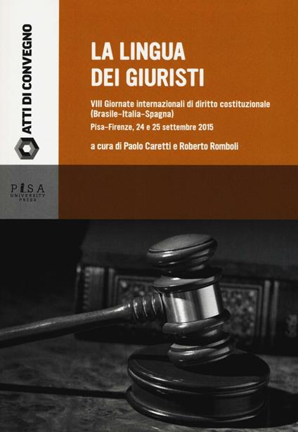 La lingua dei giuristi. 8 giornate internazionali di diritto costituzionale (Brasile-Italia-Spagna) (Pisa-Firenze, 24 e 25 settembre 2015) - copertina
