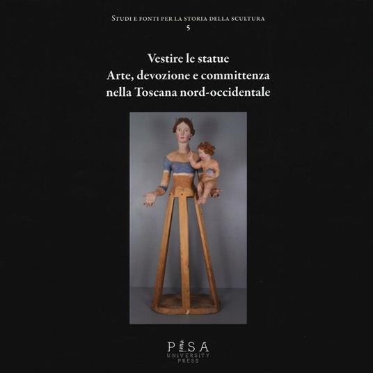 Vestire le statue. Arte, devozione e committenza nella Toscana nord-occidentale. Con DVD-ROM - copertina
