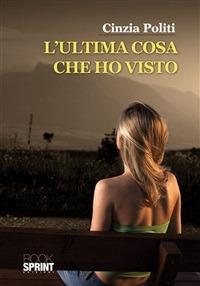 L' ultima cosa che ho visto - Cinzia Politi - ebook