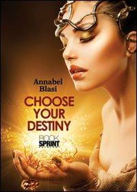 Choose your destiny. Ediz. italiana - Annabel Blasi - copertina