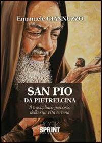 San Pio da Pietralcina. Il travagliato percorso della sua vita terrena - Emanuele Giannuzzo - copertina