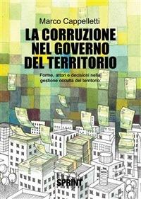 La corruzione nel governo del territorio. Forme, attori e decisioni nella gestione occulta del territorio - Marco Cappelletti - ebook