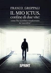 Il mio ictus, confine di due vite. Come l'ho sconfitto e trasformato in «coccolone» - Franco Groppali - ebook
