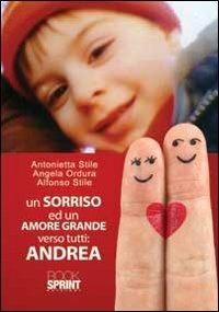 Un sorriso ed un amore grande verso tutti. Andrea - Angela Ordura,Antonietta Stile,Alfonso Stile - copertina