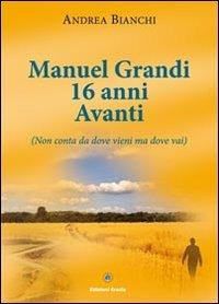 Manuel Grandi 16 anni avanti. Non conta da dove vieni ma dove vai - Andrea Bianchi - copertina