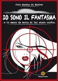 Io sono il fantasma. E tu manco da morta mi fai stare cuèta - Ciro Scotto Di Minico - copertina