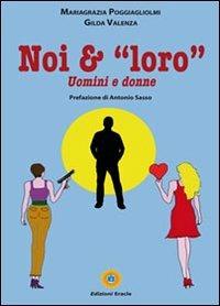 Noi & «loro». Uomini e donne - Mariagrazia Poggiagliolmi,Gilda Valenza - copertina