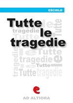 Tutte le tragedie: Persiani-Sette contro Tebe-Supplici-Prometeo incatenato-Agamennone-Coefore-Eumenidi