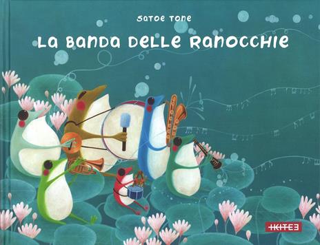 La banda delle ranocchie. Ediz. illustrata - Satoe Tone - copertina