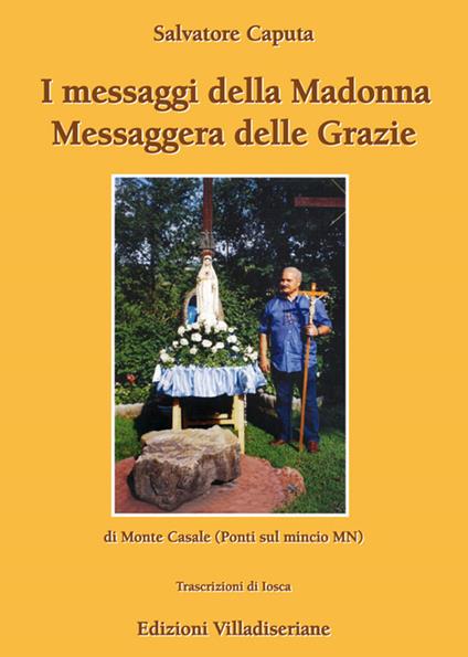 I messaggi della Madonna messaggera delle Grazie di Monte Casale (Ponti sul Mincio MN) - Salvatore Caputa - copertina