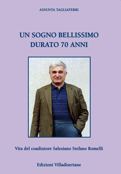 Un sogno bellissimo durato 70 anni. Vita del coadiutore Salesiano Stefano Romelli - Assunta Tagliaferri - copertina