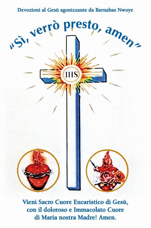 «Sì, verrò presto, amen». Vieni Sacro Cuore Eucaristico di Gesù, con il doloroso e Immacolato Cuore di Maria nostra Madre! Amen. - Barnabas Nwoye - copertina