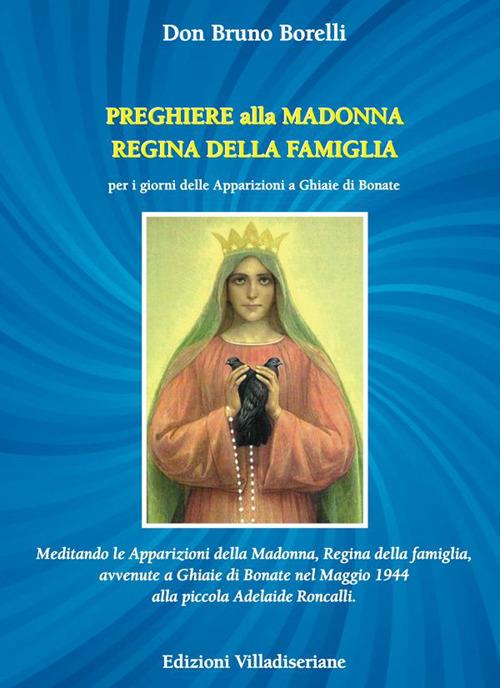 Preghiere alla Madonna Regina della Famiglia. Meditando le apparizioni della Madonna, Regina della famiglia, avvenute a Ghiaie di Bonate nel Maggio 1944 alla piccola Adelaide Roncalli - Bruno Borelli - copertina