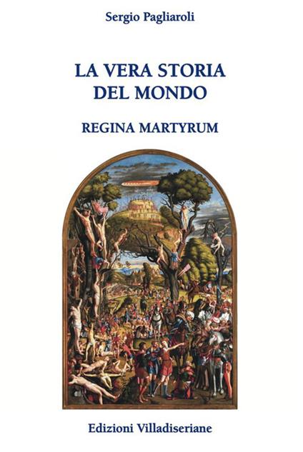 La vera storia del mondo. Regina Martyrum - Sergio Pagliaroli - copertina