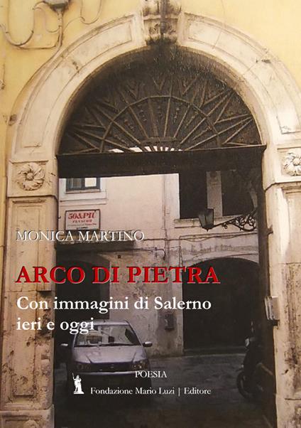Arco di pietra. Con immagini di Salerno ieri e oggi - M. Monica Martino - copertina