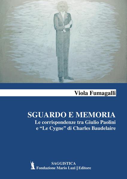 Sguardo e memoria. Le corrispondenze tra Giulio Paolini e «Le Cygne» di Charles Baudelaire - Viola Fumagalli - copertina