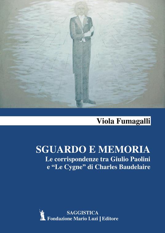 Sguardo e memoria. Le corrispondenze tra Giulio Paolini e «Le Cygne» di Charles Baudelaire - Viola Fumagalli - copertina
