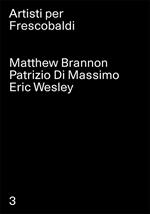 Matthew Brannon, Patrizio Di Massimo, Eric Wesley. Artisti per Frescobaldi. Ediz. multilingue. Vol. 3