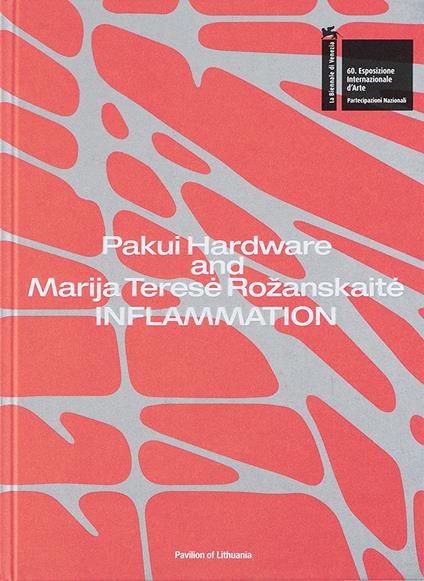 Pakui Hardware and Marija Teresė Rožanskaitė. Inflammation. 60th international art exhibition. La Biennale di Venezia. Pavilion of Lithuania. Ediz. illustrata - copertina