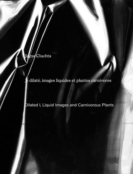 Jagna Ciuchta. Dilated I, liquid images and carnivorous plants - copertina