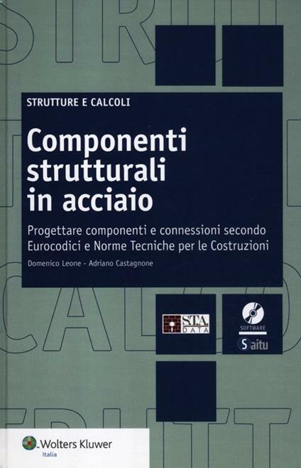 Componenti strutturali in acciaio. Come progettare componenti e connessioni secondo Eurocodici e Norme Tecniche per le Costruzioni. Con CD-ROM - Adriano Castagnone,Domenico Leone - copertina