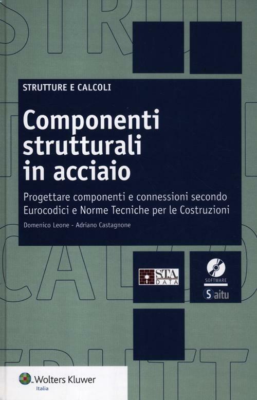 Componenti strutturali in acciaio. Come progettare componenti e connessioni secondo Eurocodici e Norme Tecniche per le Costruzioni. Con CD-ROM - Adriano Castagnone,Domenico Leone - copertina