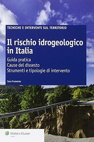 Il rischio idrogeologico in Italia. Guida pratica. Cause del dissesto. Strumenti e tipologie di intervento - Sara Frumento - copertina