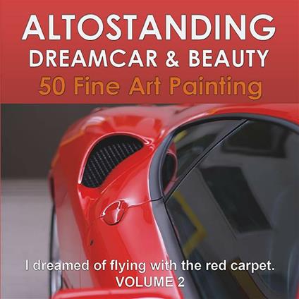 Altostanding - Dream Car & Beauty. 50 fine art printing. Volume 2 - BVA Management srl - ebook