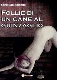 Follie di un cane al guinzaglio - Christian Spinello - copertina