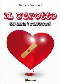 Il cerotto ed altri racconti - Daniela Santerini - copertina