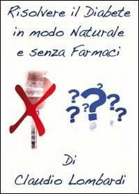 Risolvere il diabete in modo naturale e senza farmaci - Claudio Lombardi - copertina