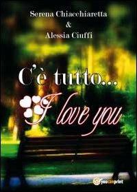 C'è tutto... I love you - Serena Chiacchiaretta,Alessia Ciuffi - copertina