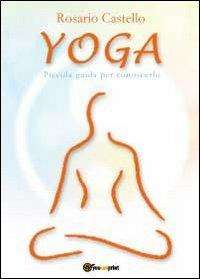 Yoga. Piccola guida per conoscerlo - Rosario Castello - copertina