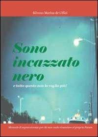 Sono incazzato nero e tutto questo non lo voglio più - Silvano M. De Uffici - copertina