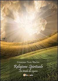 Religione spirituale. La strada da seguire - Giuseppe Fiore Marino - copertina