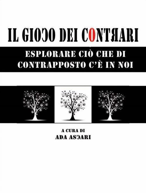 Il gioco dei contrari. Esplorare ciò che di contrapposto c'è in noi - Ada Ascari - ebook